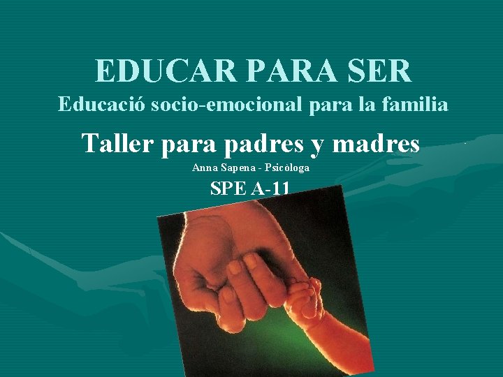 EDUCAR PARA SER Educació socio-emocional para la familia Taller para padres y madres Anna