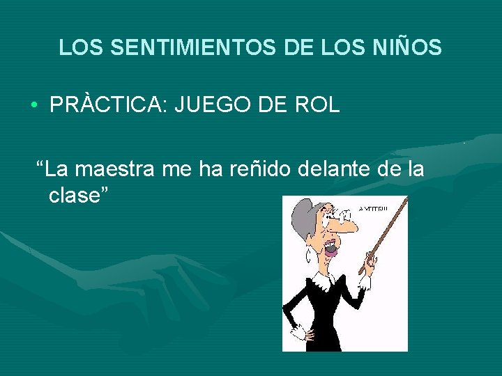 LOS SENTIMIENTOS DE LOS NIÑOS • PRÀCTICA: JUEGO DE ROL “La maestra me ha