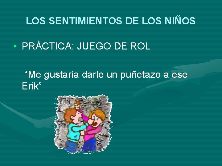 LOS SENTIMIENTOS DE LOS NIÑOS • PRÀCTICA: JUEGO DE ROL “Me gustaria darle un