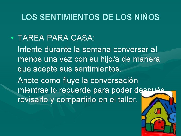 LOS SENTIMIENTOS DE LOS NIÑOS • TAREA PARA CASA: Intente durante la semana conversar