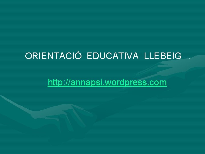 ORIENTACIÓ EDUCATIVA LLEBEIG http: //annapsi. wordpress. com 