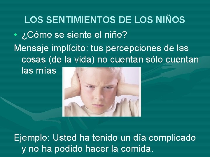 LOS SENTIMIENTOS DE LOS NIÑOS • ¿Cómo se siente el niño? Mensaje implícito: tus