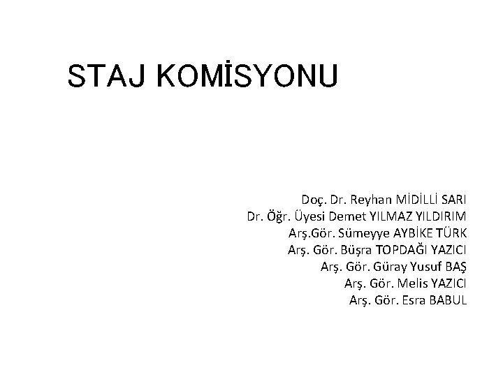 STAJ KOMİSYONU Doç. Dr. Reyhan MİDİLLİ SARI Dr. Öğr. Üyesi Demet YILMAZ YILDIRIM Arş.