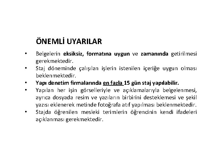 ÖNEMLİ UYARILAR • • • Belgelerin eksiksiz, formatına uygun ve zamanında getirilmesi gerekmektedir. Staj