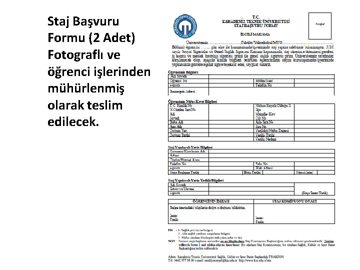 Staj Başvuru Formu (2 Adet) Fotograflı ve öğrenci işlerinden mühürlenmiş olarak teslim edilecek. 