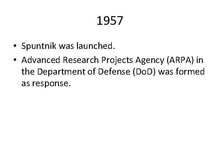 1957 • Spuntnik was launched. • Advanced Research Projects Agency (ARPA) in the Department