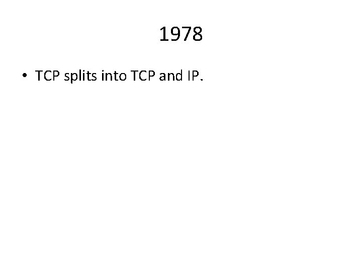 1978 • TCP splits into TCP and IP. 