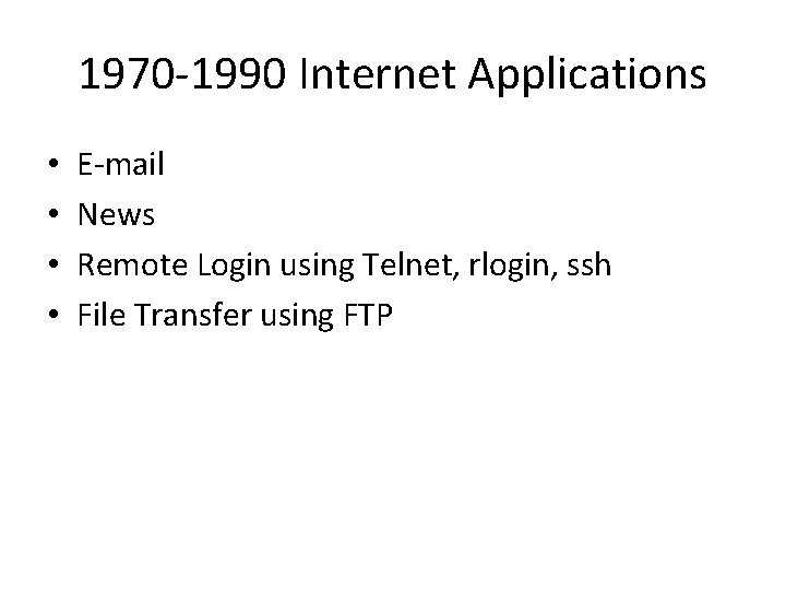 1970 -1990 Internet Applications • • E-mail News Remote Login using Telnet, rlogin, ssh
