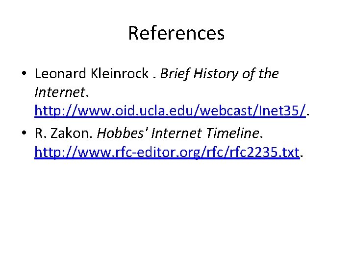 References • Leonard Kleinrock. Brief History of the Internet. http: //www. oid. ucla. edu/webcast/Inet