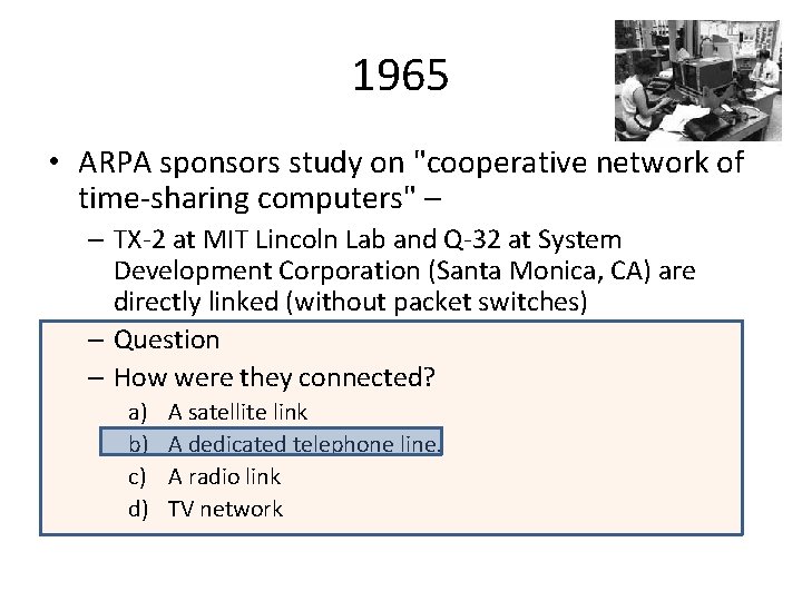 1965 • ARPA sponsors study on "cooperative network of time-sharing computers" – – TX-2