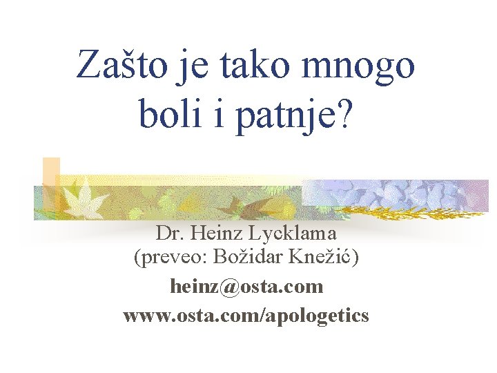 Zašto je tako mnogo boli i patnje? Dr. Heinz Lycklama (preveo: Božidar Knežić) heinz@osta.