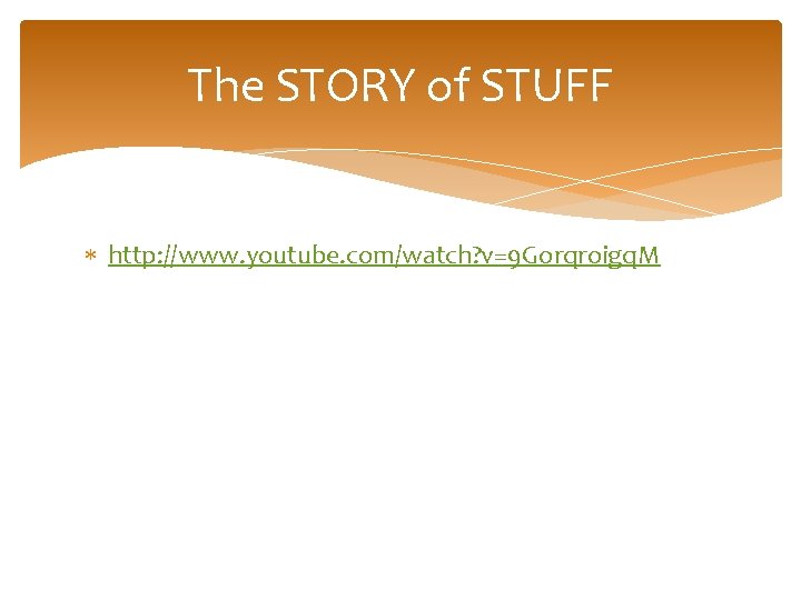 The STORY of STUFF http: //www. youtube. com/watch? v=9 Gorqroigq. M 