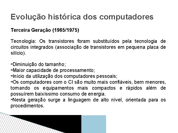 Evolução histórica dos computadores Terceira Geração (1965/1975) Tecnologia: Os transistores foram substituídos pela tecnologia