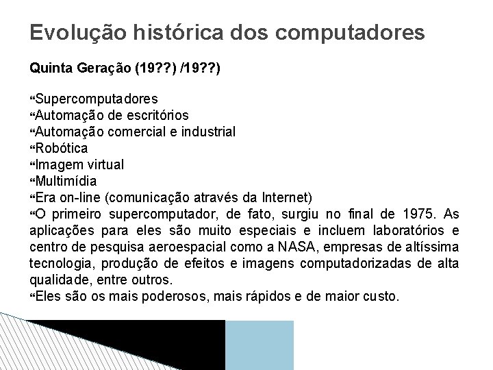 Evolução histórica dos computadores Quinta Geração (19? ? ) /19? ? ) Supercomputadores Automação