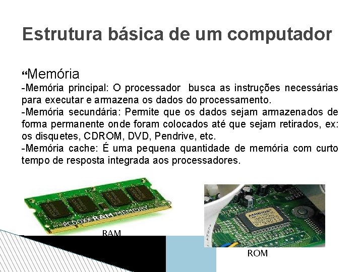 Estrutura básica de um computador Memória -Memória principal: O processador busca as instruções necessárias