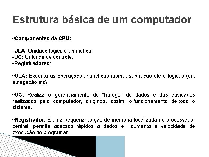 Estrutura básica de um computador Componentes da CPU: -ULA: Unidade lógica e aritmética; -UC: