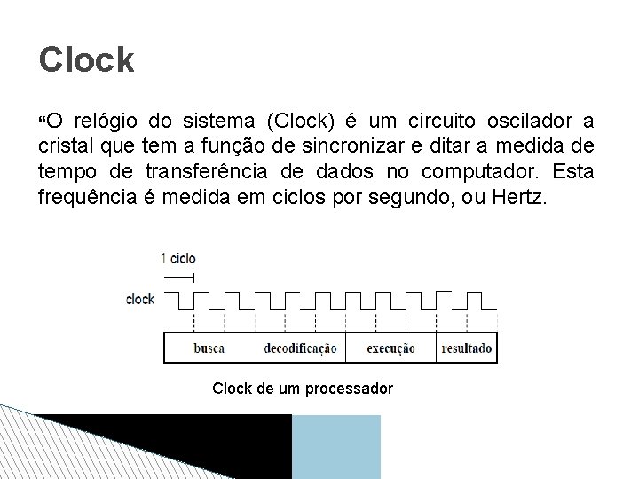 Clock O relógio do sistema (Clock) é um circuito oscilador a cristal que tem