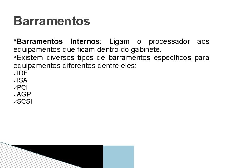 Barramentos Internos: Ligam o processador aos equipamentos que ficam dentro do gabinete. Existem diversos