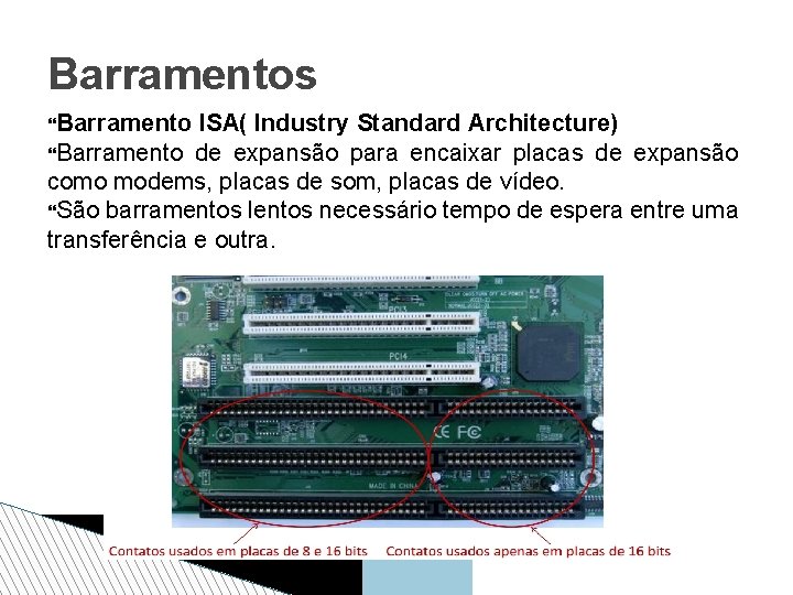 Barramentos Barramento ISA( Industry Standard Architecture) Barramento de expansão para encaixar placas de expansão