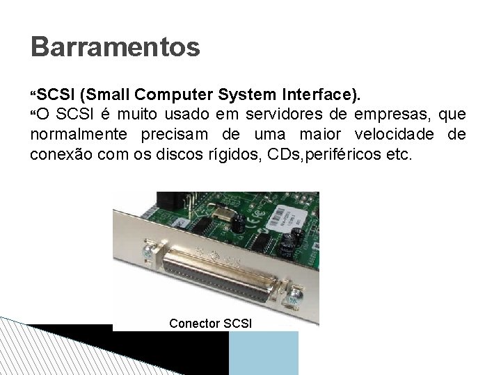 Barramentos SCSI (Small Computer System Interface). O SCSI é muito usado em servidores de