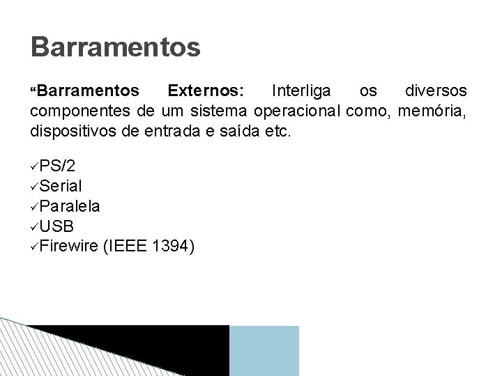 Barramentos Externos: Interliga os diversos componentes de um sistema operacional como, memória, dispositivos de