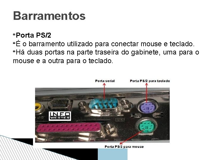 Barramentos Porta PS/2 É o barramento utilizado para conectar mouse e teclado. Há duas