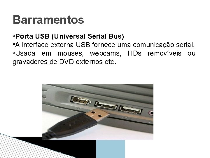 Barramentos Porta USB (Universal Serial Bus) A interface externa USB fornece uma comunicação serial.