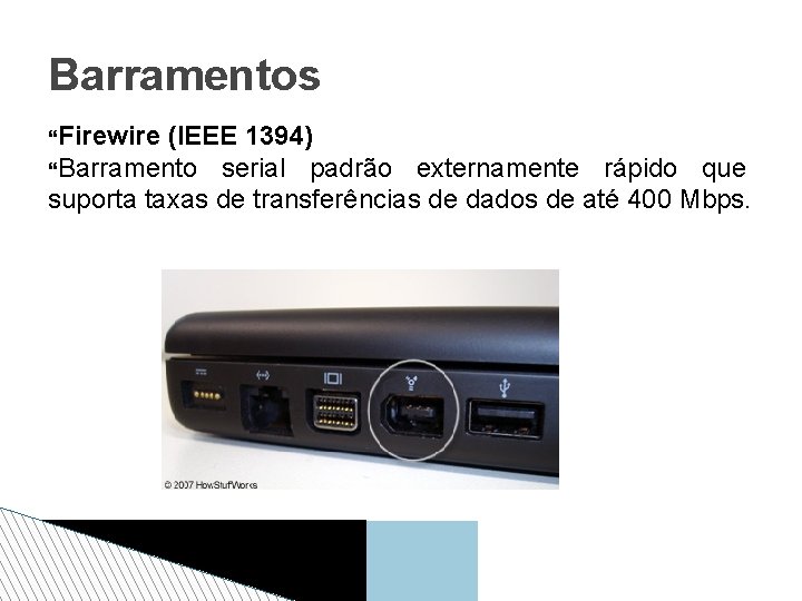 Barramentos Firewire (IEEE 1394) Barramento serial padrão externamente rápido que suporta taxas de transferências