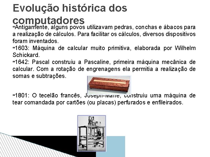 Evolução histórica dos computadores Antigamente, alguns povos utilizavam pedras, conchas e ábacos para a