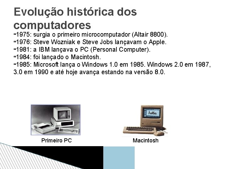 Evolução histórica dos computadores 1975: surgia o primeiro microcomputador (Altair 8800). 1976: Steve Wozniak