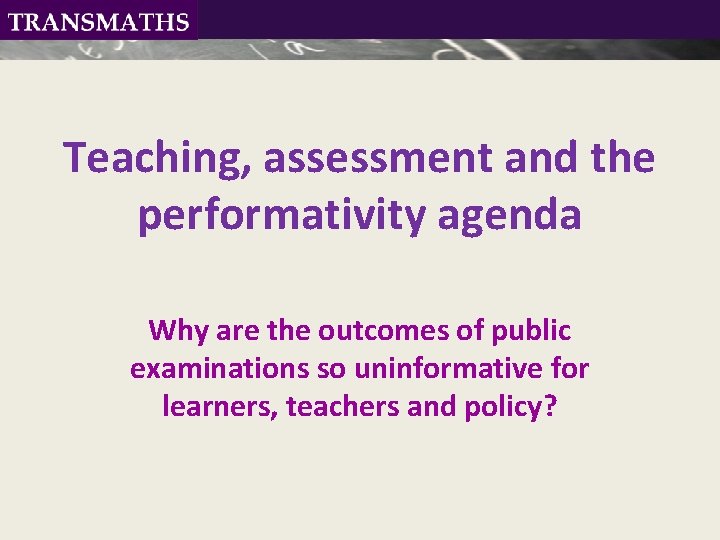 Teaching, assessment and the performativity agenda Why are the outcomes of public examinations so