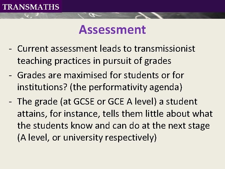 Assessment - Current assessment leads to transmissionist teaching practices in pursuit of grades -