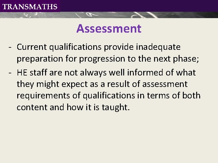 Assessment - Current qualifications provide inadequate preparation for progression to the next phase; -