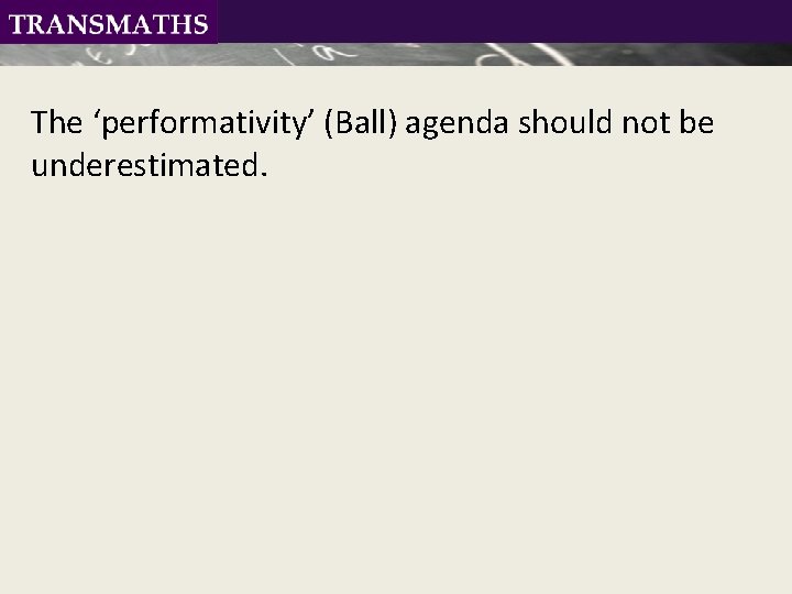 The ‘performativity’ (Ball) agenda should not be underestimated. 