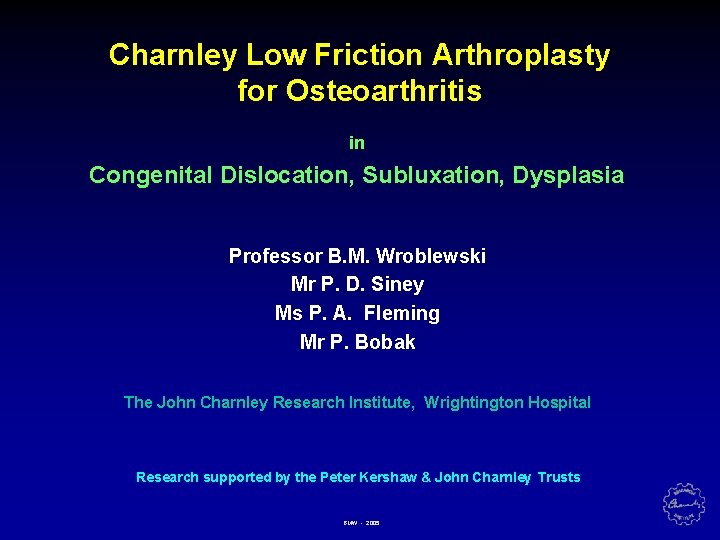 Charnley Low Friction Arthroplasty for Osteoarthritis in Congenital Dislocation, Subluxation, Dysplasia Professor B. M.