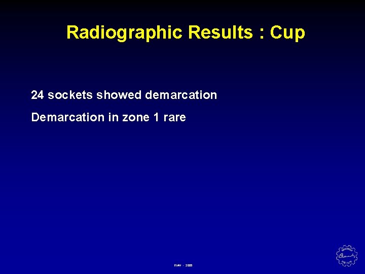 Radiographic Results : Cup 24 sockets showed demarcation Demarcation in zone 1 rare BMW