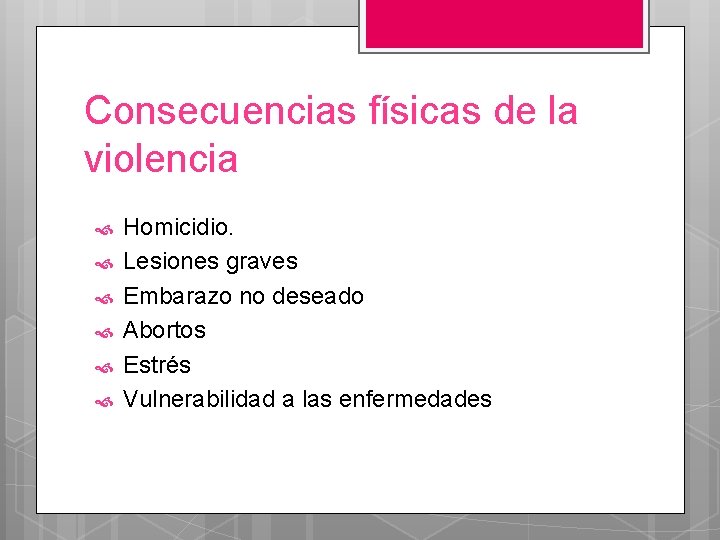 Consecuencias físicas de la violencia Homicidio. Lesiones graves Embarazo no deseado Abortos Estrés Vulnerabilidad