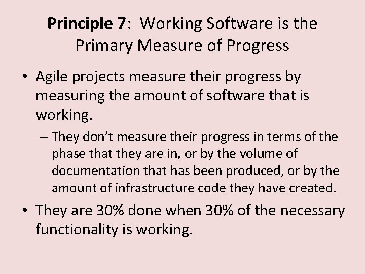 Principle 7: Working Software is the Primary Measure of Progress • Agile projects measure