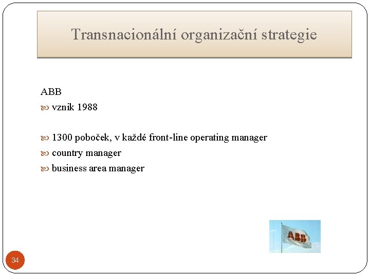 Transnacionální organizační strategie ABB vznik 1988 1300 poboček, v každé front-line operating manager country
