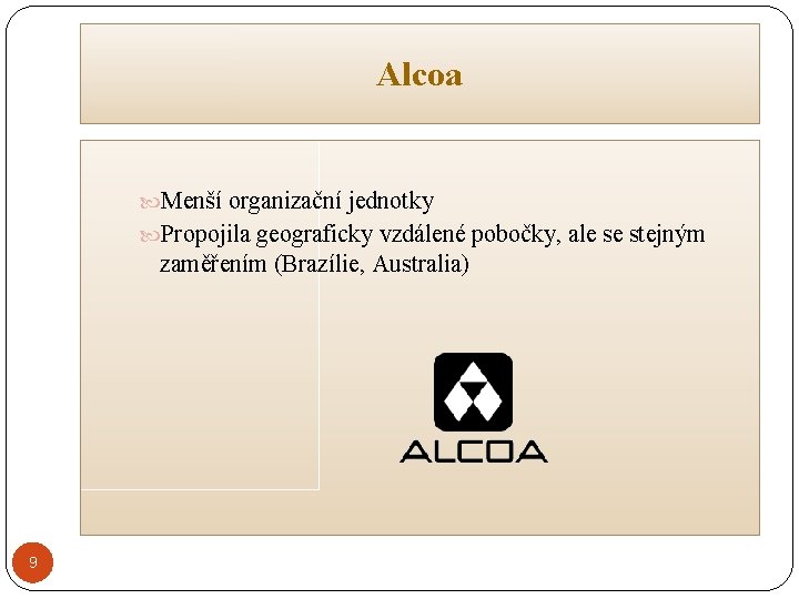 Alcoa Menší organizační jednotky Propojila geograficky vzdálené pobočky, ale se stejným zaměřením (Brazílie, Australia)