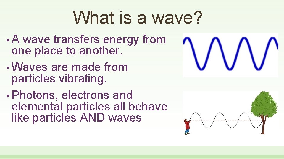 What is a wave? • A wave transfers energy from one place to another.