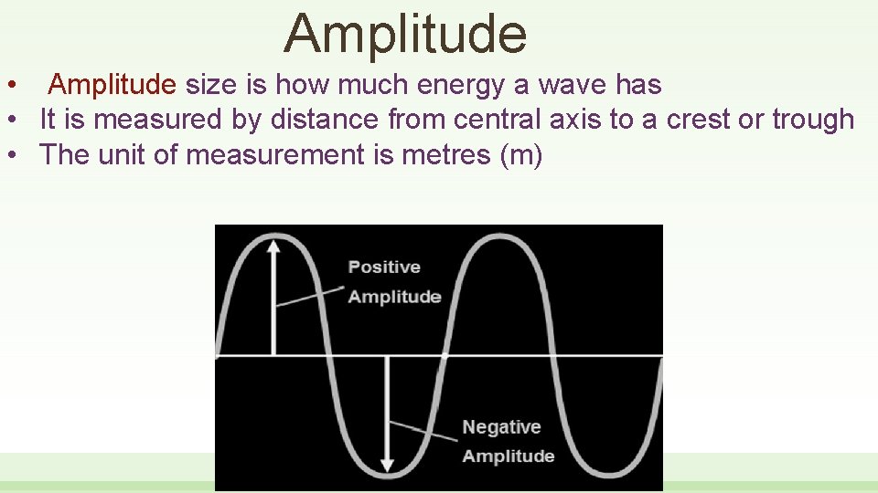 Amplitude • Amplitude size is how much energy a wave has • It is