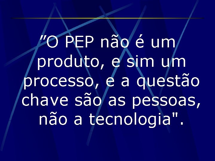 ”O PEP não é um produto, e sim um processo, e a questão chave
