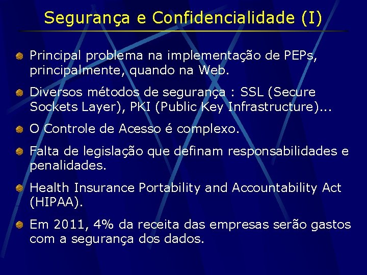 Segurança e Confidencialidade (I) Principal problema na implementação de PEPs, principalmente, quando na Web.