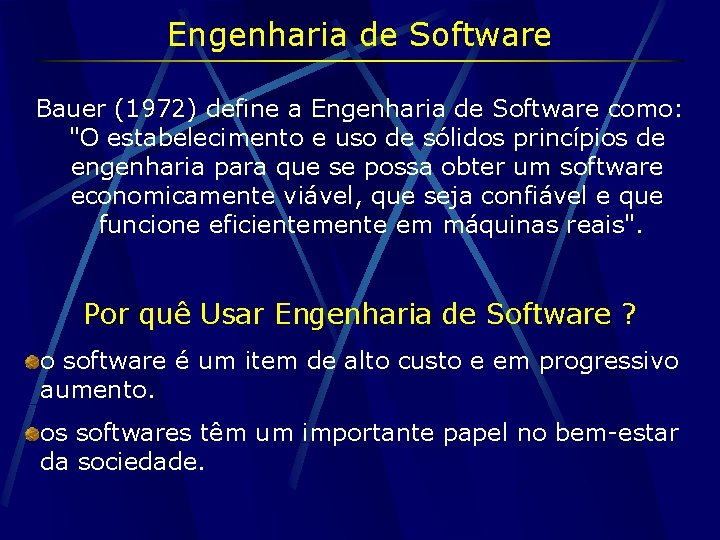Engenharia de Software Bauer (1972) define a Engenharia de Software como: "O estabelecimento e