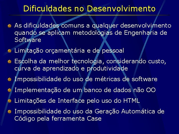 Dificuldades no Desenvolvimento As dificuldades comuns a qualquer desenvolvimento quando se aplicam metodologias de