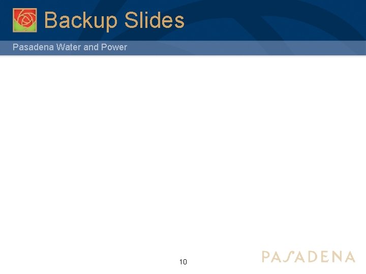 Backup Slides Pasadena Water and Power 10 Backup Slides Pasadena Water and Power 10