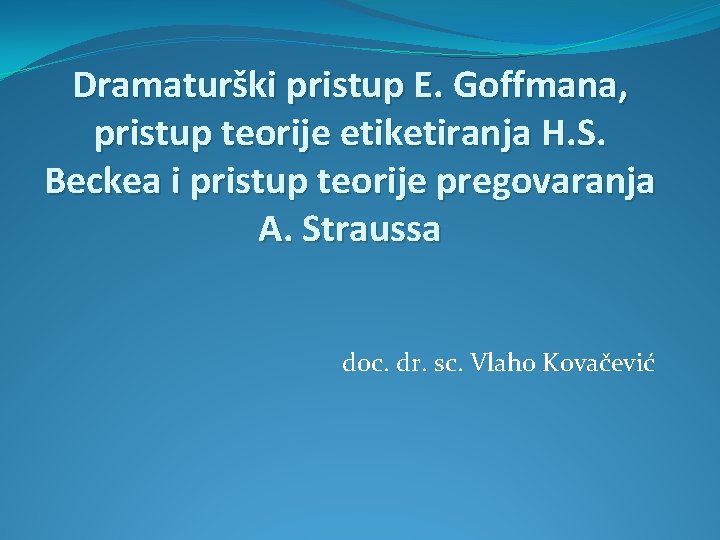 Dramaturški pristup E. Goffmana, pristup teorije etiketiranja H. S. Beckea i pristup teorije pregovaranja
