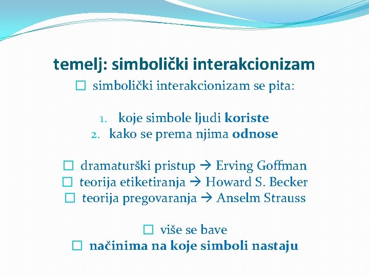 temelj: simbolički interakcionizam � simbolički interakcionizam se pita: 1. koje simbole ljudi koriste 2.