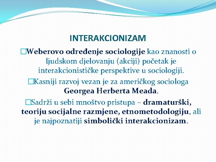 INTERAKCIONIZAM �Weberovo određenje sociologije kao znanosti o ljudskom djelovanju (akciji) početak je interakcionističke perspektive